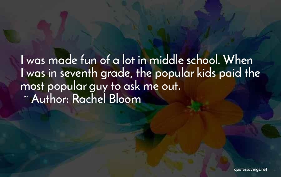 Rachel Bloom Quotes: I Was Made Fun Of A Lot In Middle School. When I Was In Seventh Grade, The Popular Kids Paid