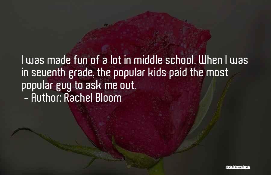 Rachel Bloom Quotes: I Was Made Fun Of A Lot In Middle School. When I Was In Seventh Grade, The Popular Kids Paid