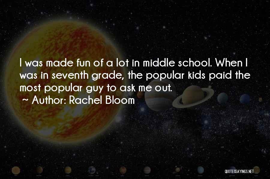 Rachel Bloom Quotes: I Was Made Fun Of A Lot In Middle School. When I Was In Seventh Grade, The Popular Kids Paid