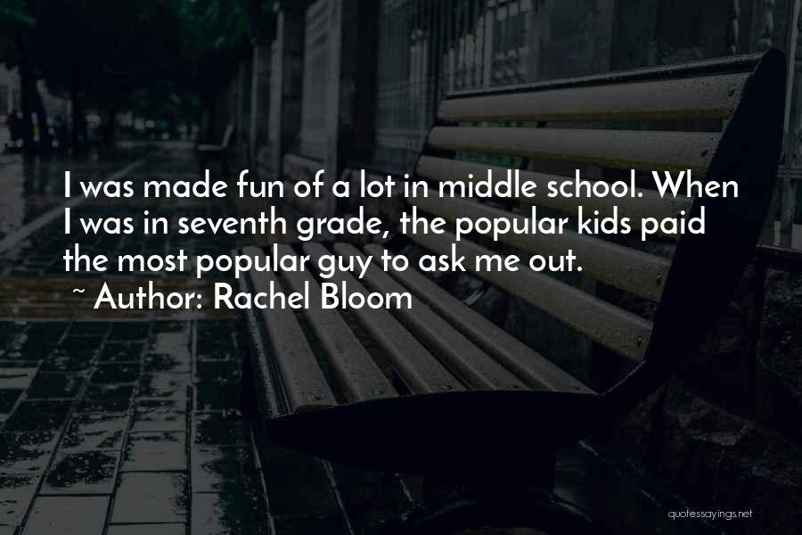 Rachel Bloom Quotes: I Was Made Fun Of A Lot In Middle School. When I Was In Seventh Grade, The Popular Kids Paid