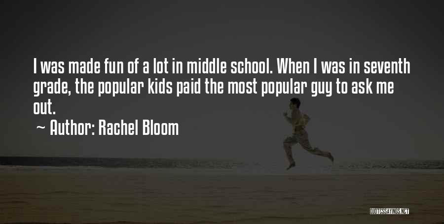 Rachel Bloom Quotes: I Was Made Fun Of A Lot In Middle School. When I Was In Seventh Grade, The Popular Kids Paid