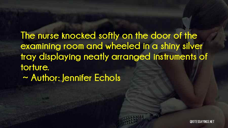 Jennifer Echols Quotes: The Nurse Knocked Softly On The Door Of The Examining Room And Wheeled In A Shiny Silver Tray Displaying Neatly
