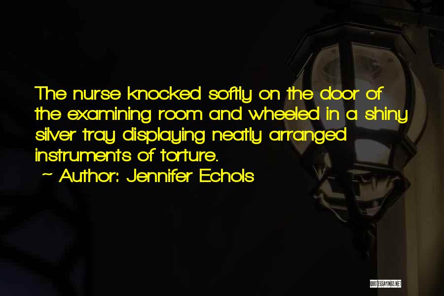 Jennifer Echols Quotes: The Nurse Knocked Softly On The Door Of The Examining Room And Wheeled In A Shiny Silver Tray Displaying Neatly