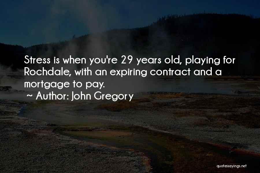 John Gregory Quotes: Stress Is When You're 29 Years Old, Playing For Rochdale, With An Expiring Contract And A Mortgage To Pay.