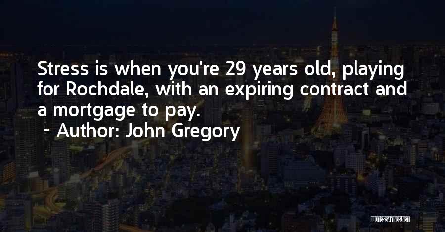 John Gregory Quotes: Stress Is When You're 29 Years Old, Playing For Rochdale, With An Expiring Contract And A Mortgage To Pay.