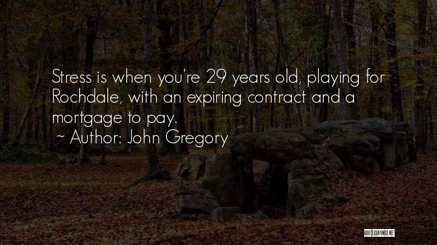 John Gregory Quotes: Stress Is When You're 29 Years Old, Playing For Rochdale, With An Expiring Contract And A Mortgage To Pay.