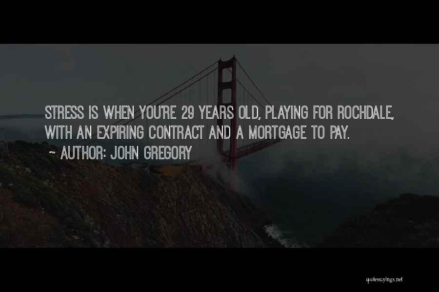 John Gregory Quotes: Stress Is When You're 29 Years Old, Playing For Rochdale, With An Expiring Contract And A Mortgage To Pay.
