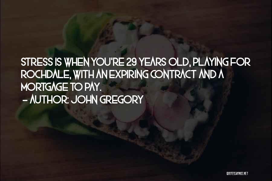 John Gregory Quotes: Stress Is When You're 29 Years Old, Playing For Rochdale, With An Expiring Contract And A Mortgage To Pay.