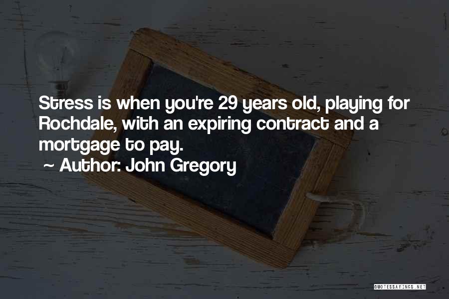 John Gregory Quotes: Stress Is When You're 29 Years Old, Playing For Rochdale, With An Expiring Contract And A Mortgage To Pay.