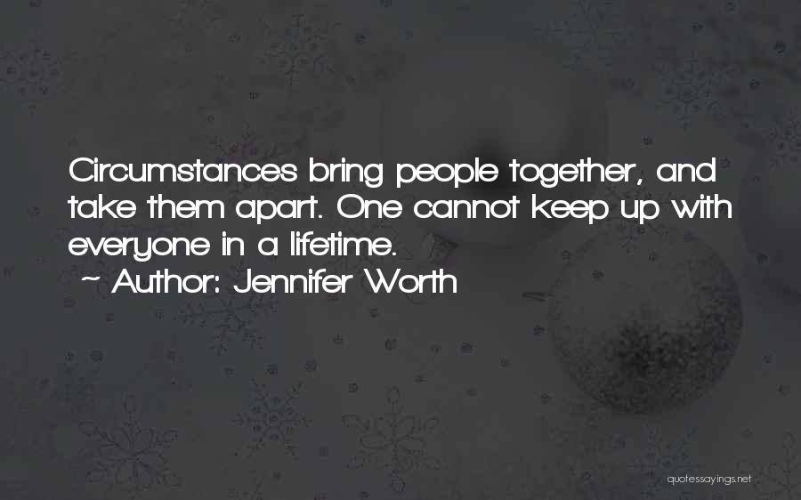 Jennifer Worth Quotes: Circumstances Bring People Together, And Take Them Apart. One Cannot Keep Up With Everyone In A Lifetime.