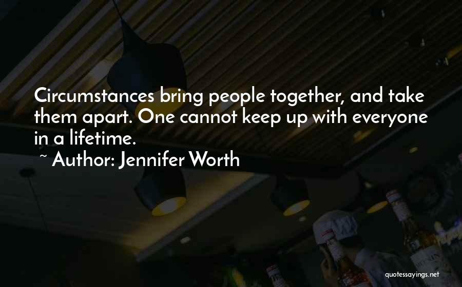 Jennifer Worth Quotes: Circumstances Bring People Together, And Take Them Apart. One Cannot Keep Up With Everyone In A Lifetime.