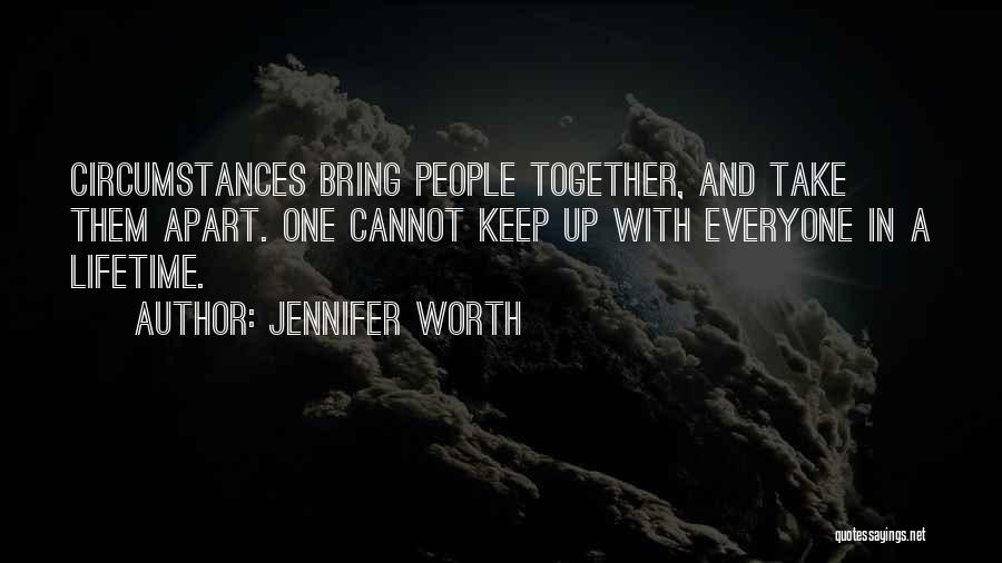 Jennifer Worth Quotes: Circumstances Bring People Together, And Take Them Apart. One Cannot Keep Up With Everyone In A Lifetime.