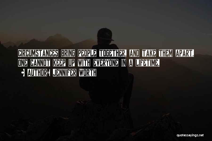Jennifer Worth Quotes: Circumstances Bring People Together, And Take Them Apart. One Cannot Keep Up With Everyone In A Lifetime.