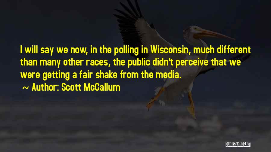 Scott McCallum Quotes: I Will Say We Now, In The Polling In Wisconsin, Much Different Than Many Other Races, The Public Didn't Perceive