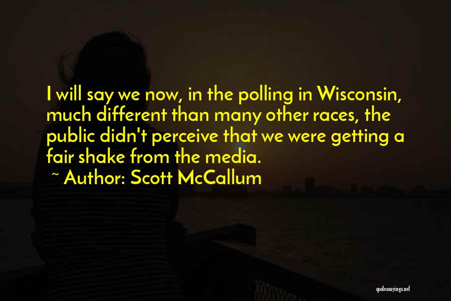 Scott McCallum Quotes: I Will Say We Now, In The Polling In Wisconsin, Much Different Than Many Other Races, The Public Didn't Perceive