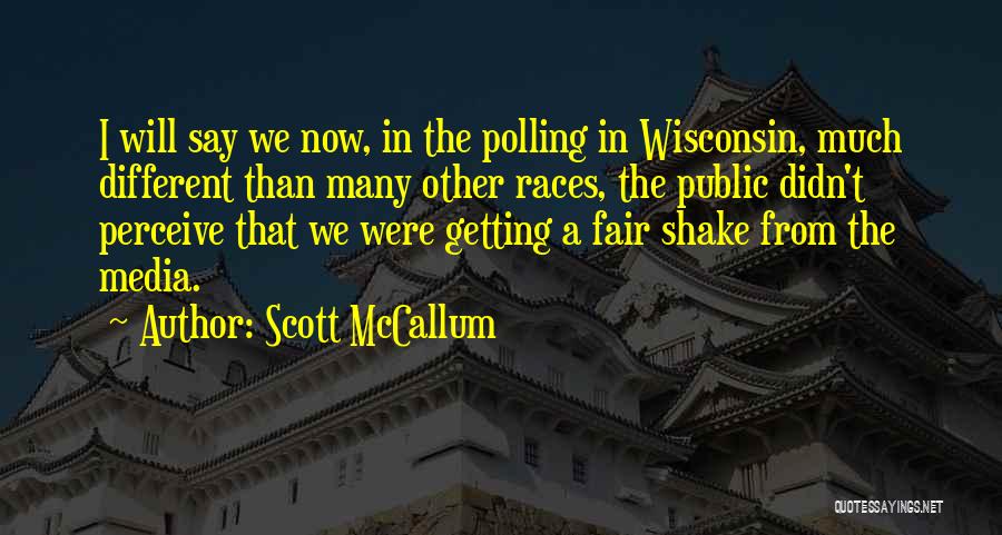 Scott McCallum Quotes: I Will Say We Now, In The Polling In Wisconsin, Much Different Than Many Other Races, The Public Didn't Perceive