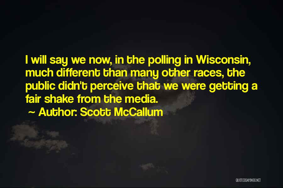 Scott McCallum Quotes: I Will Say We Now, In The Polling In Wisconsin, Much Different Than Many Other Races, The Public Didn't Perceive