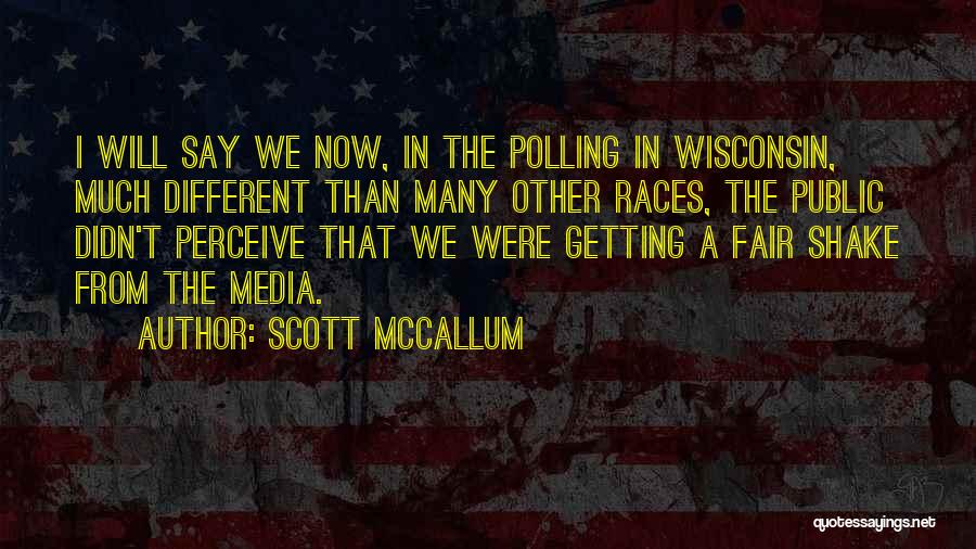 Scott McCallum Quotes: I Will Say We Now, In The Polling In Wisconsin, Much Different Than Many Other Races, The Public Didn't Perceive
