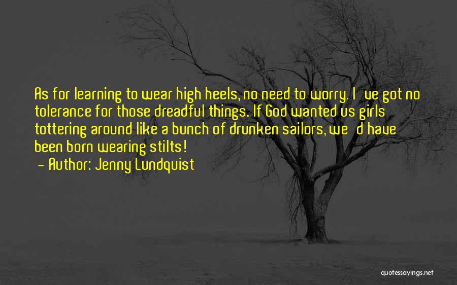 Jenny Lundquist Quotes: As For Learning To Wear High Heels, No Need To Worry. I've Got No Tolerance For Those Dreadful Things. If