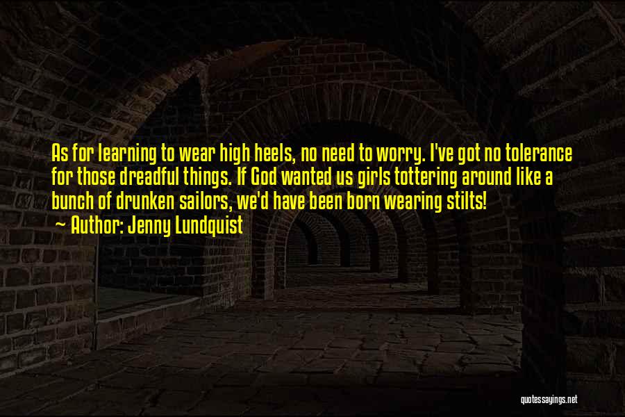 Jenny Lundquist Quotes: As For Learning To Wear High Heels, No Need To Worry. I've Got No Tolerance For Those Dreadful Things. If