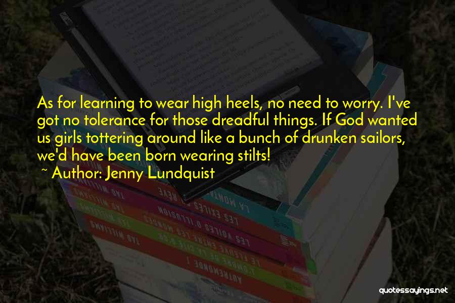 Jenny Lundquist Quotes: As For Learning To Wear High Heels, No Need To Worry. I've Got No Tolerance For Those Dreadful Things. If