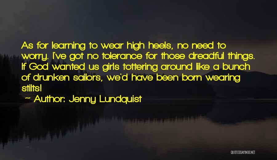 Jenny Lundquist Quotes: As For Learning To Wear High Heels, No Need To Worry. I've Got No Tolerance For Those Dreadful Things. If