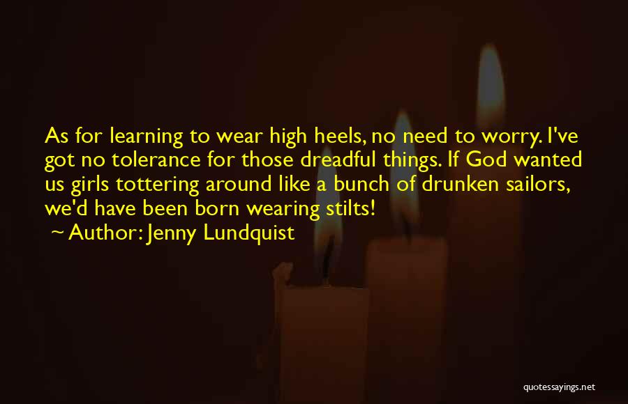 Jenny Lundquist Quotes: As For Learning To Wear High Heels, No Need To Worry. I've Got No Tolerance For Those Dreadful Things. If