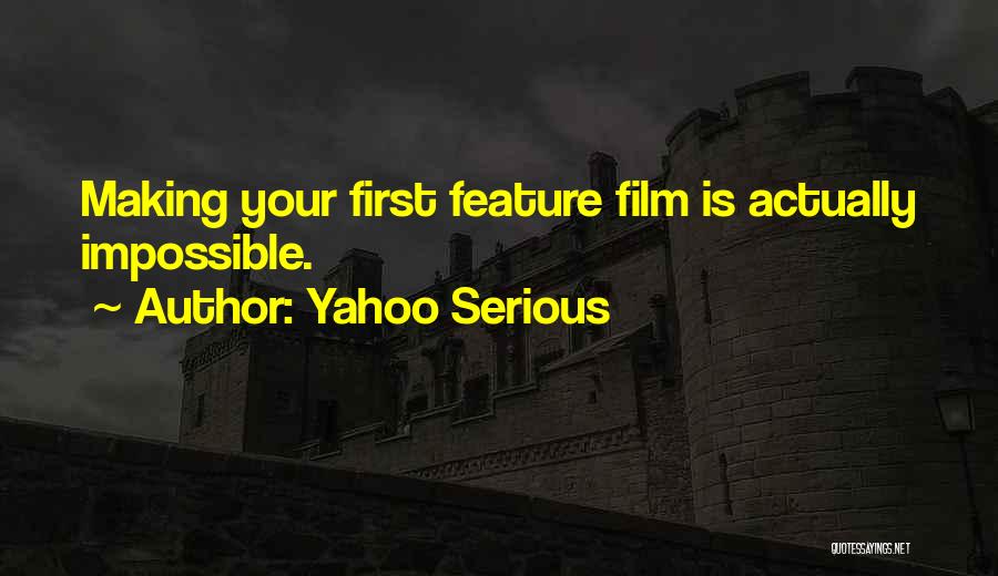 Yahoo Serious Quotes: Making Your First Feature Film Is Actually Impossible.