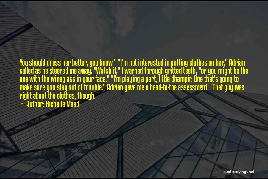 Richelle Mead Quotes: You Should Dress Her Better, You Know. I'm Not Interested In Putting Clothes On Her, Adrian Called As He Steered