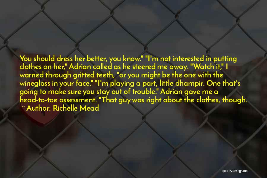 Richelle Mead Quotes: You Should Dress Her Better, You Know. I'm Not Interested In Putting Clothes On Her, Adrian Called As He Steered