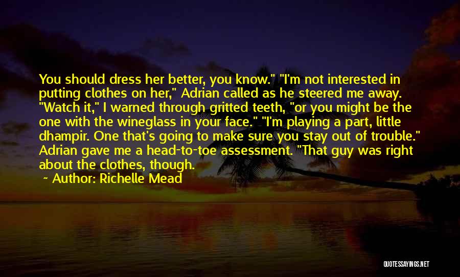 Richelle Mead Quotes: You Should Dress Her Better, You Know. I'm Not Interested In Putting Clothes On Her, Adrian Called As He Steered