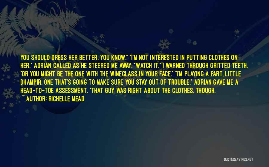 Richelle Mead Quotes: You Should Dress Her Better, You Know. I'm Not Interested In Putting Clothes On Her, Adrian Called As He Steered