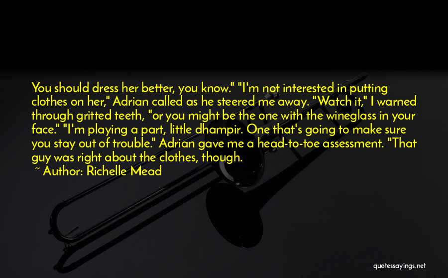 Richelle Mead Quotes: You Should Dress Her Better, You Know. I'm Not Interested In Putting Clothes On Her, Adrian Called As He Steered