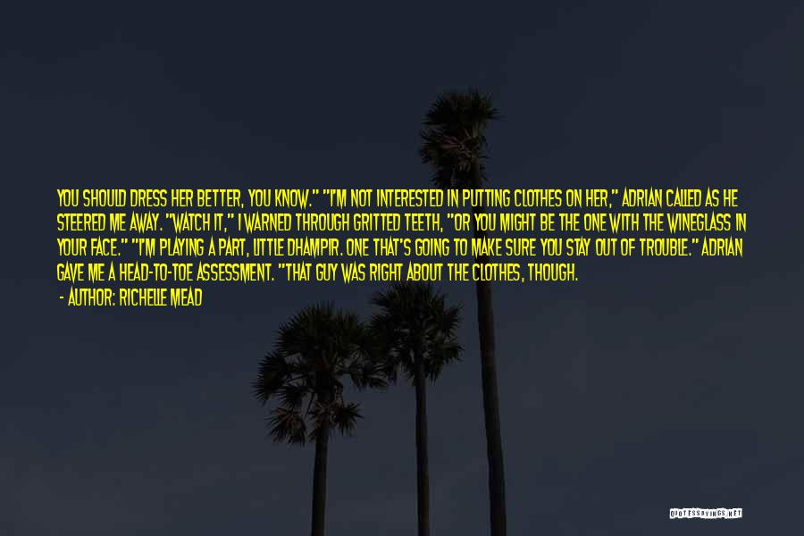 Richelle Mead Quotes: You Should Dress Her Better, You Know. I'm Not Interested In Putting Clothes On Her, Adrian Called As He Steered