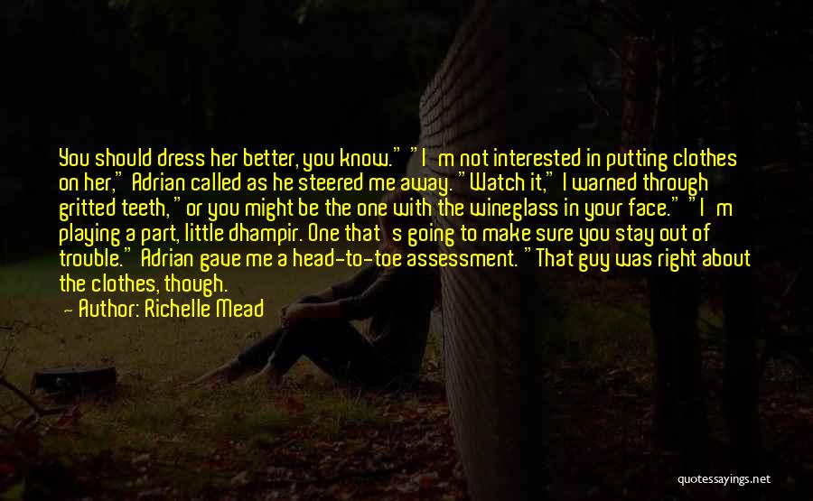 Richelle Mead Quotes: You Should Dress Her Better, You Know. I'm Not Interested In Putting Clothes On Her, Adrian Called As He Steered