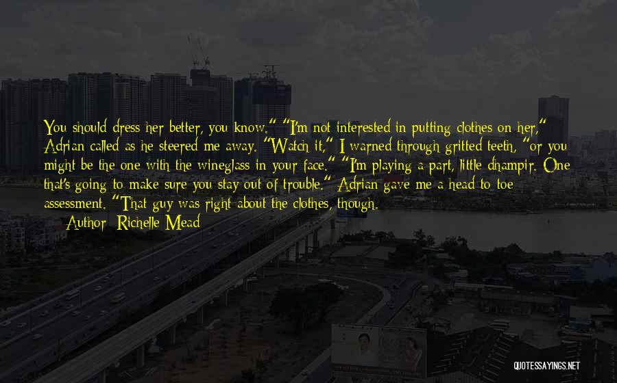 Richelle Mead Quotes: You Should Dress Her Better, You Know. I'm Not Interested In Putting Clothes On Her, Adrian Called As He Steered