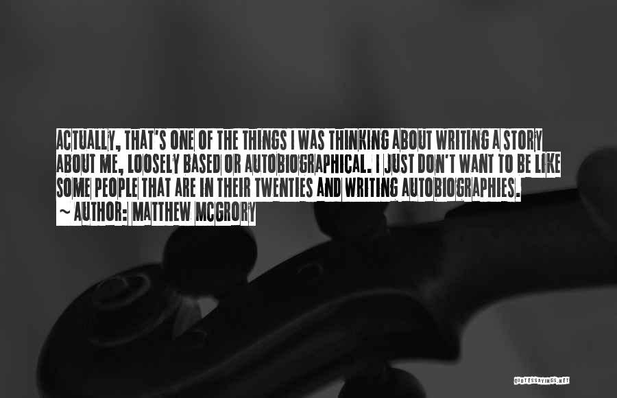 Matthew McGrory Quotes: Actually, That's One Of The Things I Was Thinking About Writing A Story About Me, Loosely Based Or Autobiographical. I