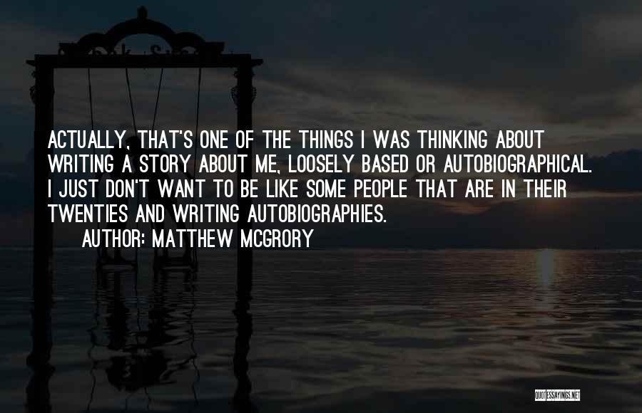 Matthew McGrory Quotes: Actually, That's One Of The Things I Was Thinking About Writing A Story About Me, Loosely Based Or Autobiographical. I