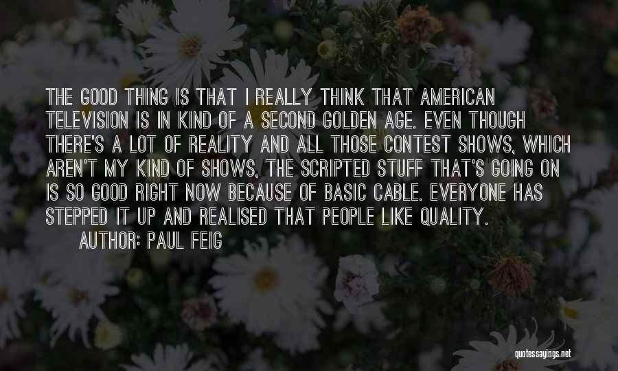 Paul Feig Quotes: The Good Thing Is That I Really Think That American Television Is In Kind Of A Second Golden Age. Even