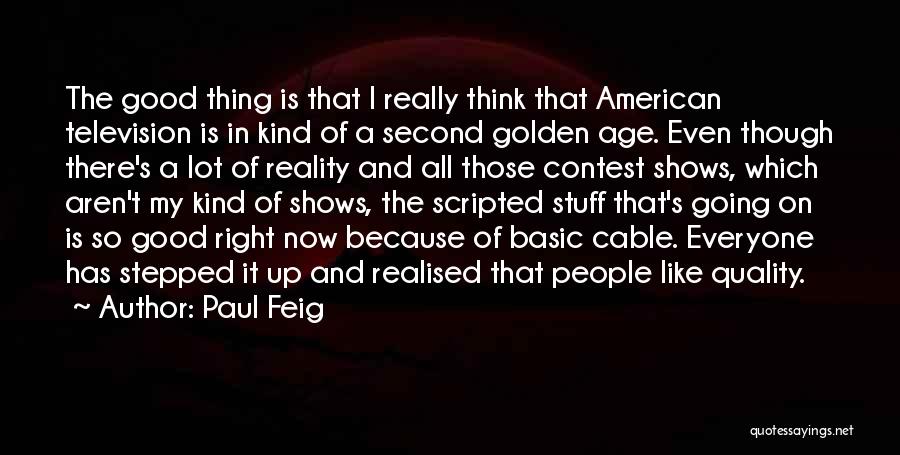 Paul Feig Quotes: The Good Thing Is That I Really Think That American Television Is In Kind Of A Second Golden Age. Even