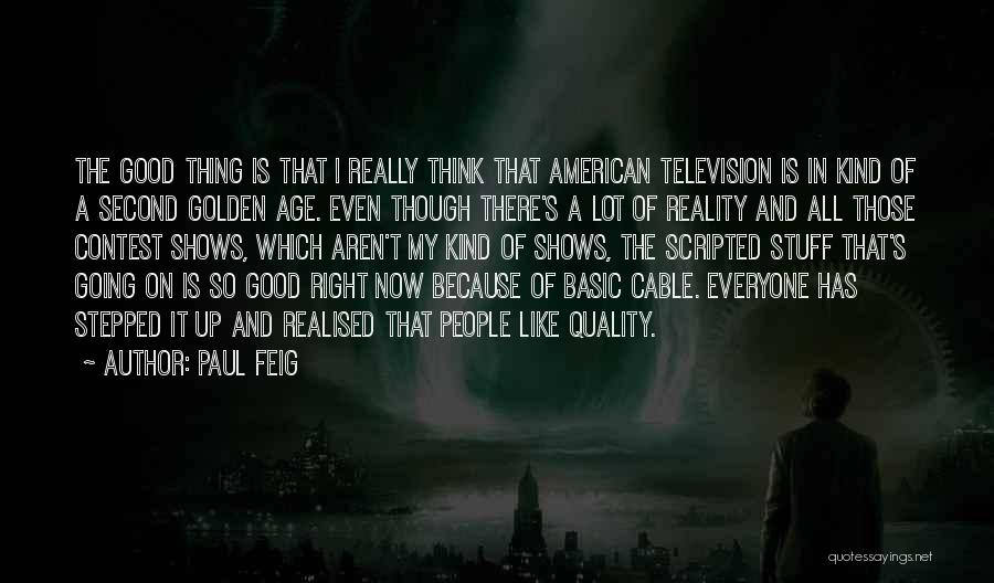 Paul Feig Quotes: The Good Thing Is That I Really Think That American Television Is In Kind Of A Second Golden Age. Even