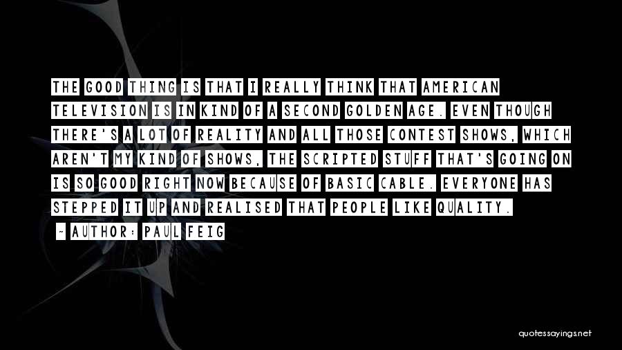 Paul Feig Quotes: The Good Thing Is That I Really Think That American Television Is In Kind Of A Second Golden Age. Even