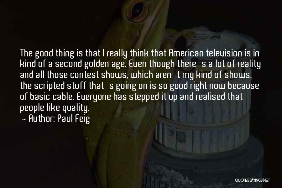 Paul Feig Quotes: The Good Thing Is That I Really Think That American Television Is In Kind Of A Second Golden Age. Even