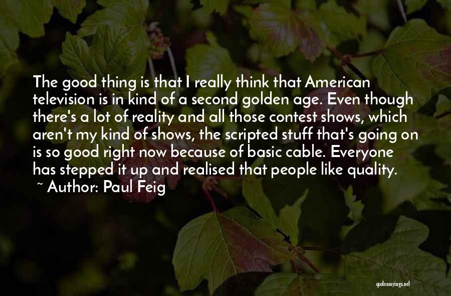 Paul Feig Quotes: The Good Thing Is That I Really Think That American Television Is In Kind Of A Second Golden Age. Even
