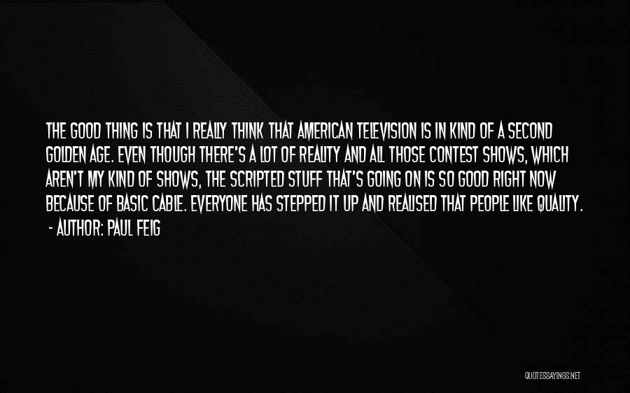 Paul Feig Quotes: The Good Thing Is That I Really Think That American Television Is In Kind Of A Second Golden Age. Even