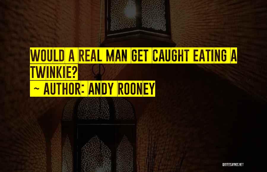 Andy Rooney Quotes: Would A Real Man Get Caught Eating A Twinkie?