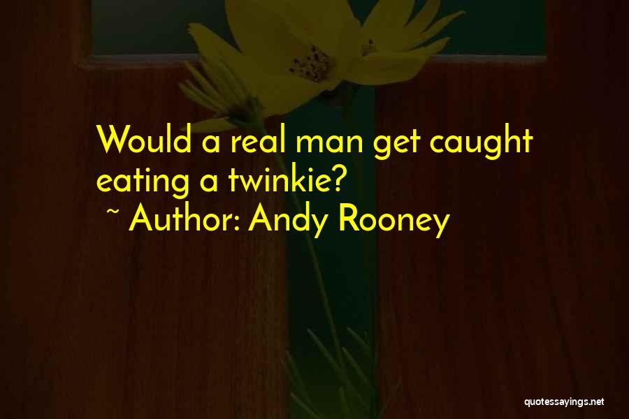 Andy Rooney Quotes: Would A Real Man Get Caught Eating A Twinkie?
