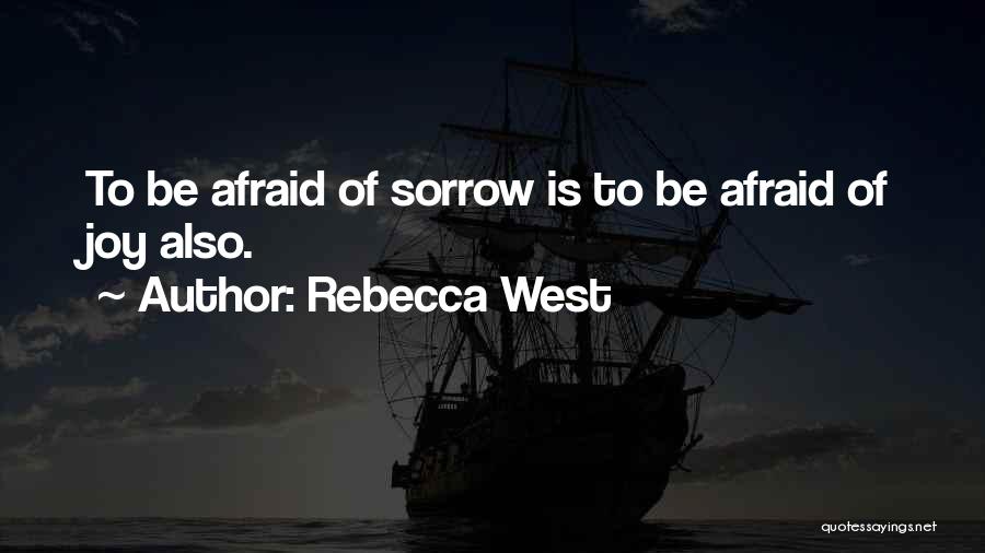 Rebecca West Quotes: To Be Afraid Of Sorrow Is To Be Afraid Of Joy Also.