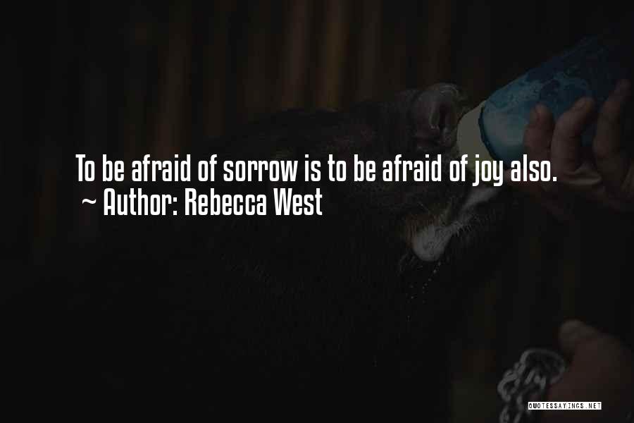 Rebecca West Quotes: To Be Afraid Of Sorrow Is To Be Afraid Of Joy Also.