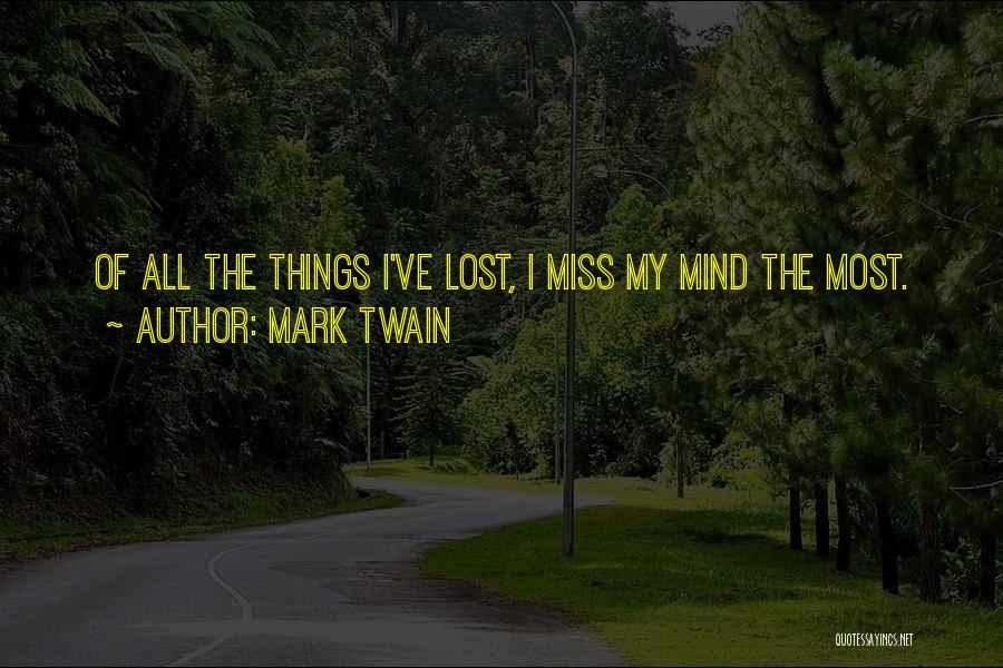 Mark Twain Quotes: Of All The Things I've Lost, I Miss My Mind The Most.